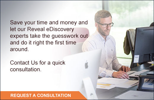 Save your time and money and let our Reveal eDiscovery experts take the guesswork out and do it right the first time around. Contact Us for a quick consultation. 